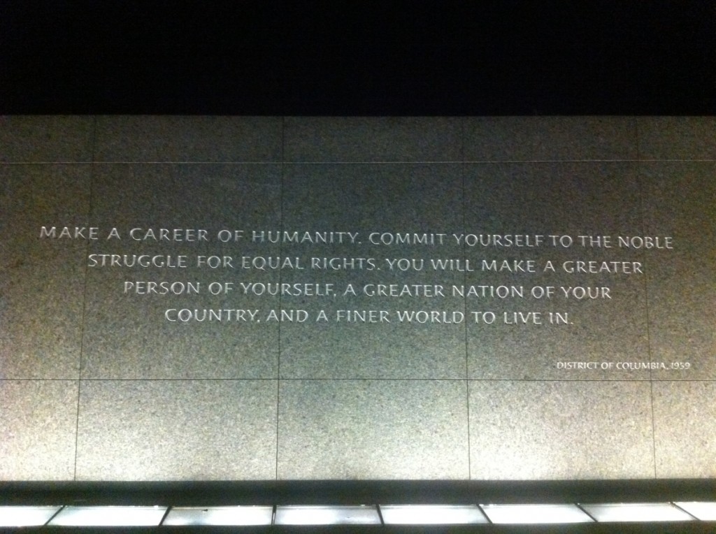 "Make a career of humanity. Commit yourself to the noble struggle for equal rights. You will make a greater person of yourself, a greater nation of your country, and a finer world to live in." (18 April 1959, Washington, D.C.)